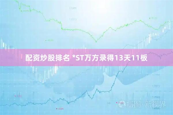 配资炒股排名 *ST万方录得13天11板