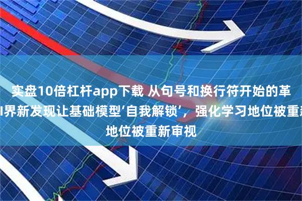 实盘10倍杠杆app下载 从句号和换行符开始的革命:AI界新发现让基础模型‘自我解锁’,强化学习地位被重新审视